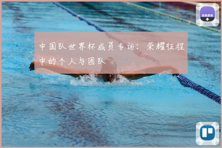 中国队世界杯成员专访:荣耀征程中的个人与团队