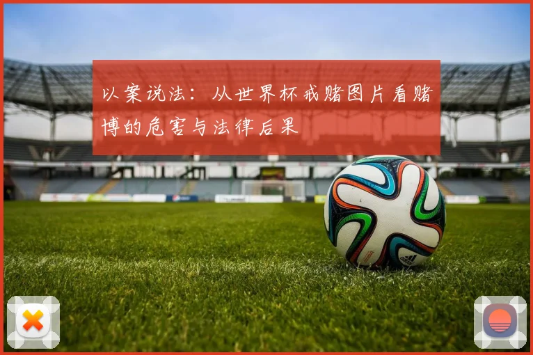以案说法：从世界杯戒赌图片看赌博的危害与法律后果