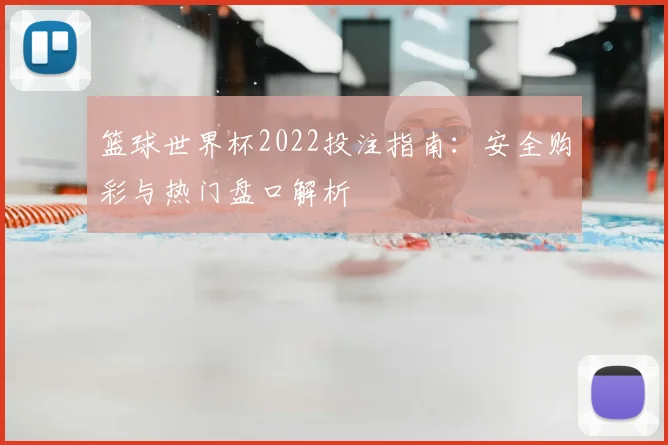 篮球世界杯2022投注指南：安全购彩与热门盘口解析