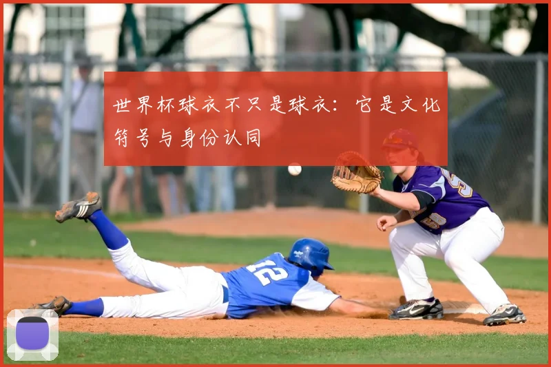 世界杯球衣不只是球衣：它是文化符号与身份认同