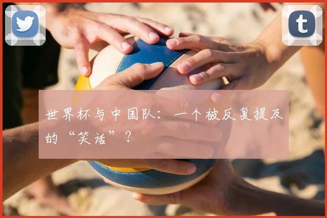 世界杯与中国队:一个被反复提及的“笑话”?