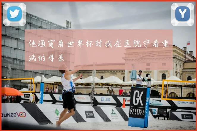 他通宵看世界杯时我在医院守着重病的母亲