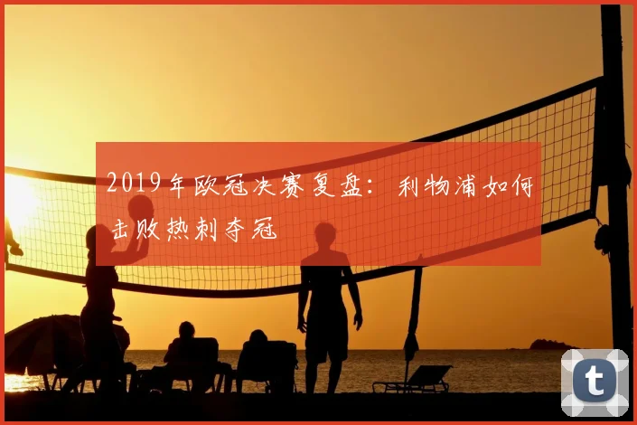 2019年欧冠决赛复盘：利物浦如何击败热刺夺冠